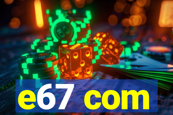 e67 com